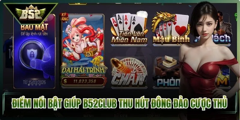 Điểm nổi bật giúp B52Club thu hút đông đảo cược thủ