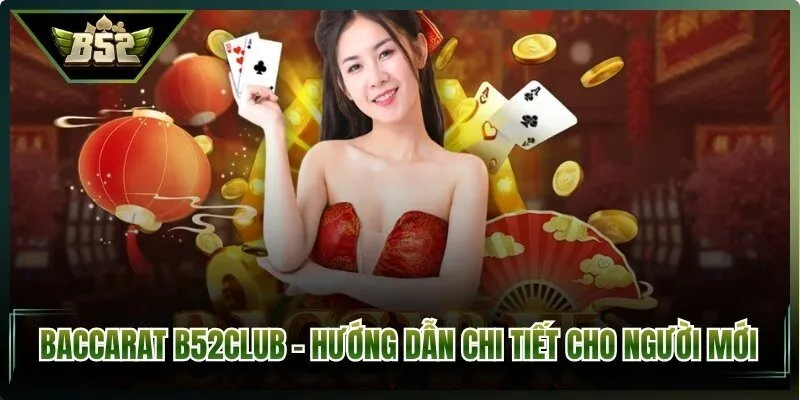 Baccarat B52Club – Hướng Dẫn Chi Tiết Cho Người Mới