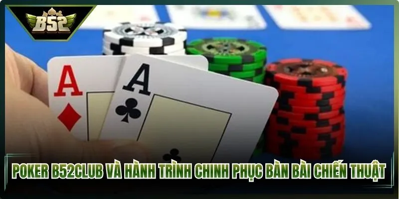 Poker B52Club Và Hành Trình Chinh Phục Bàn Bài Chiến Thuật