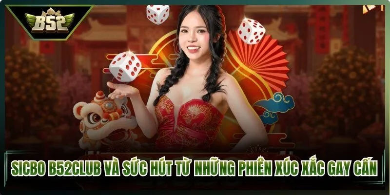 Sicbo B52Club Và Sức Hút Từ Những Phiên Xúc Xắc Gay Cấn